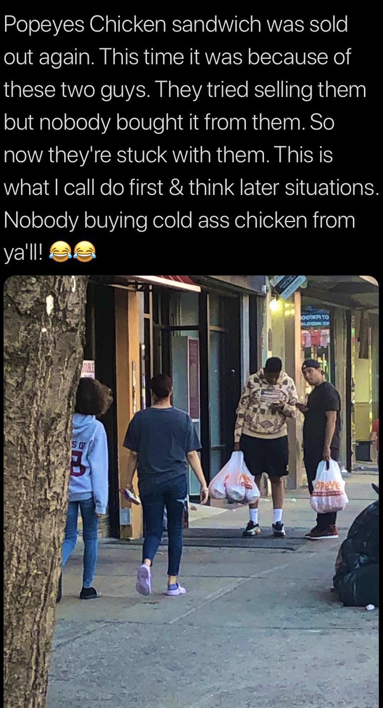street - Popeyes Chicken sandwich was sold out again. This time it was because of these two guys. They tried selling them but nobody bought it from them. So now they're stuck with them. This is what I call do first & think later situations. Nobody buying 