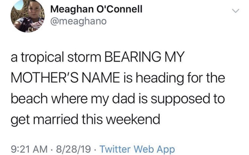 medium ugly meme - Meaghan O'Connell a tropical storm Bearing My Mother'S Name is heading for the beach where my dad is supposed to get married this weekend 82819 . Twitter Web App