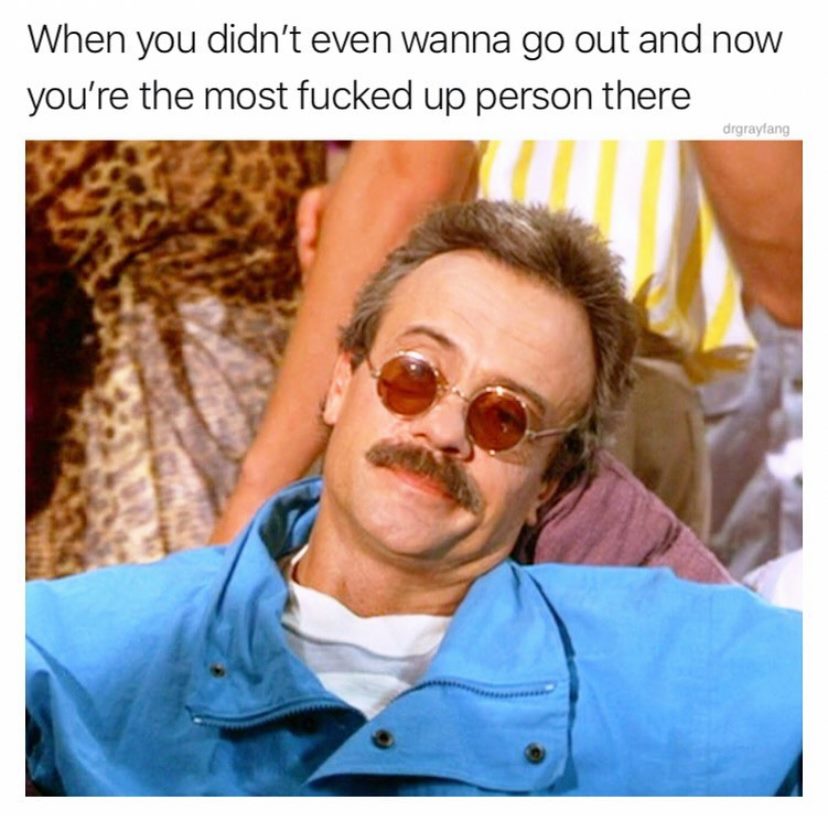 bernie from weekend at bernies - When you didn't even wanna go out and now you're the most fucked up person there drgrayfang