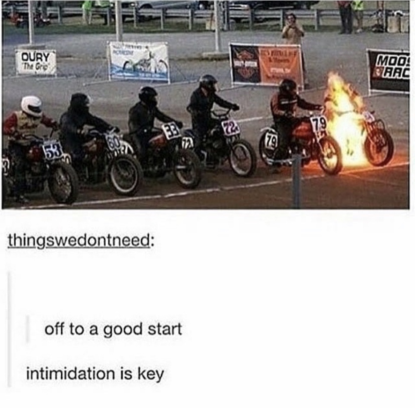 motorcycle on fire meme - Qury The gre Moo! Aac thingswedontneed off to a good start intimidation is key