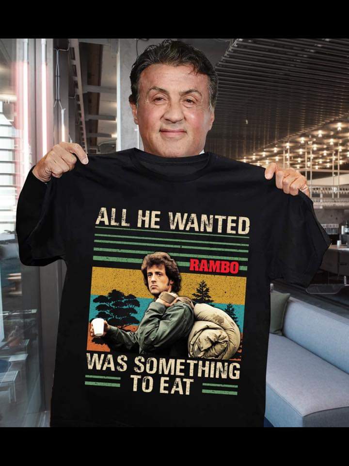 t shirt - All He Wanted Rambo Was Something To Eat E