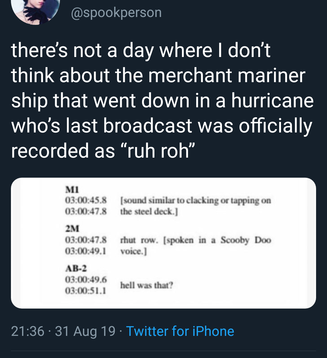 RM - there's not a day where I don't think about the merchant mariner ship that went down in a hurricane who's last broadcast was officially recorded as ruh roh sound similar to clacking or tapping on the steel deck. Mi 45.8 47.8 2M 47.8 49.1 rhut row. sp