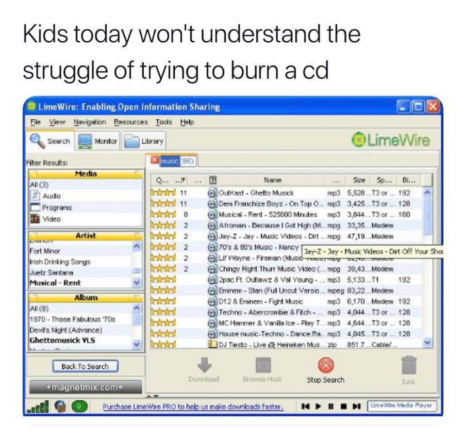 limewire today - Kids today won't understand the struggle of trying to burn a cd Lox P LimeWire Enabling Open Information Sharing File View Navigation Resources Tools Help Search Montor Library LimeWire Fiter Results music 86 Media Q...... .. All 3 Audo P