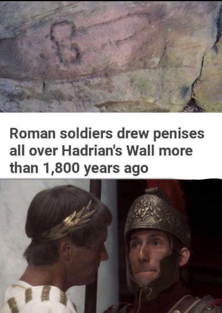 man of culture meme - Roman soldiers drew penises all over Hadrian's Wall more than 1,800 years ago