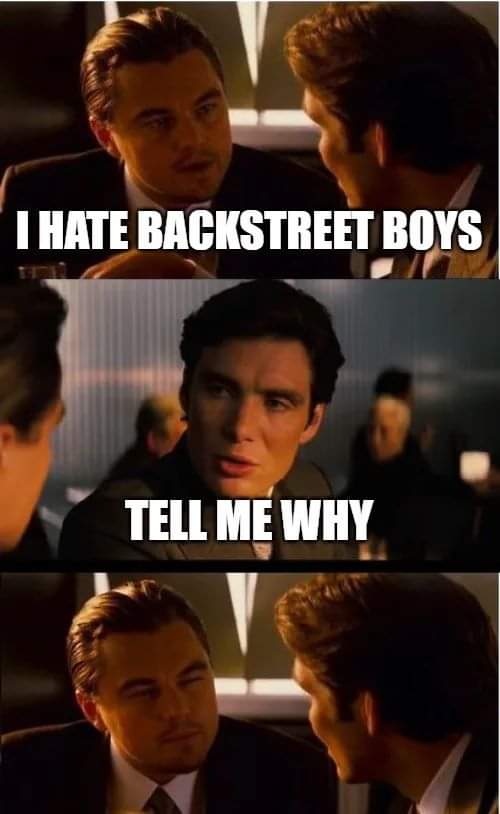 inception meme - I Hate Backstreet Boys Tell Me Why