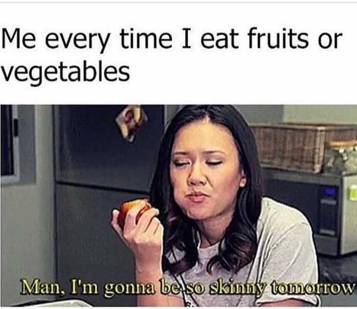 quotes and sayings - Me every time I eat fruits or vegetables Man, I'm gonna be so skinny tomorrow