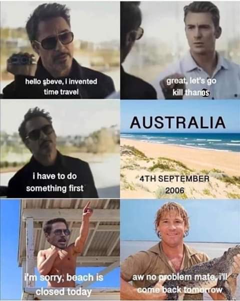 steve irwin time travel meme - hello sbeve, i invented time travel great, let's go kill thanos Australia i have to do something first 4TH i'm sorry, beach is closed today aw no problem mate. I'll came back tomorrow
