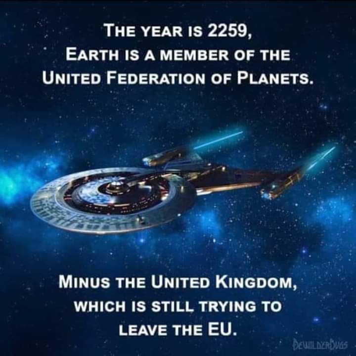 star trek brexit meme - The Year Is 2259, Earth Is A Member Of The United Federation Of Planets. Minus The United Kingdom, Which Is Still Trying To Leave The Eu. Deute Nerdvgs