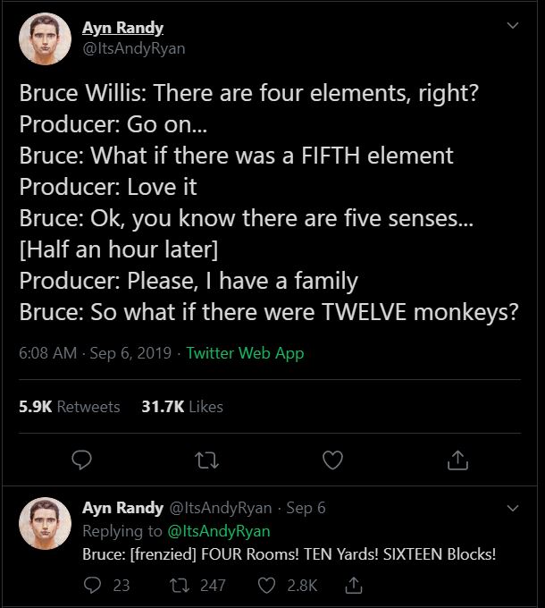 screenshot - Ayn Randy. Ryan Bruce Willis There are four elements, right? Producer Go on... Bruce What if there was a Fifth elementi Producer Love it Bruce Ok, you know there are five senses... Half an hour later Producer Please, I have a family Bruce So 