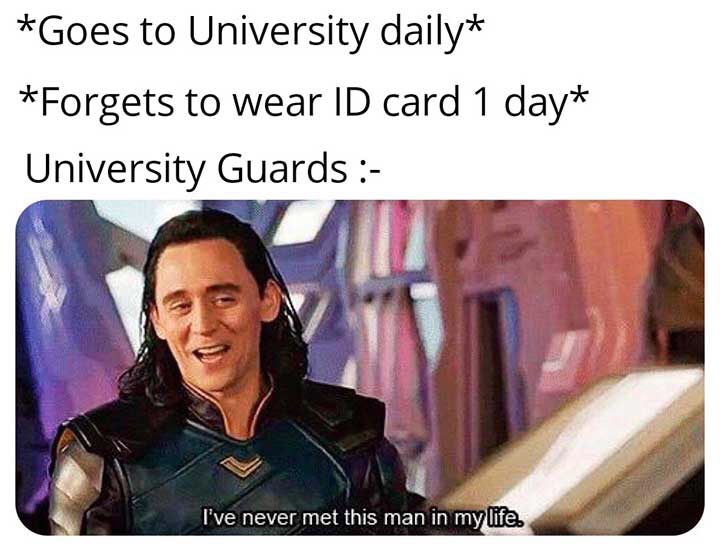 endgame memes - Goes to University daily Forgets to wear Id card 1 day University Guards I've never met this man in my life.