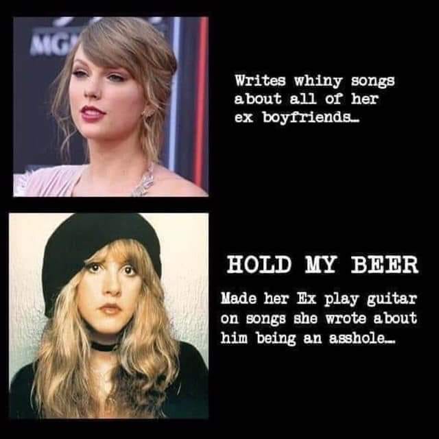 beauty - Writes whiny songs about all of her ex boyfriends. Hold My Beer Made her Ex play guitar on songs she wrote about him being an asshole...