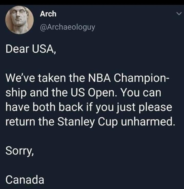 atmosphere - Arch Dear Usa, We've taken the Nba Champion ship and the Us Open. You can have both back if you just please return the Stanley Cup unharmed. Sorry, Canada