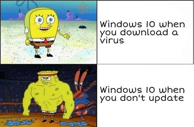 spongebob strong meme - Windows 10 when you download a virus Windows 10 when you don't update