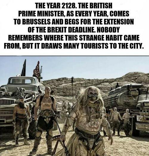mad max - The Year 2128. The British Prime Minister, As Every Year, Comes To Brussels And Begs For The Extension Of The Brexit Deadline, Nobody Remembers Where This Strange Habit Came From, But It Draws Many Tourists To The City.