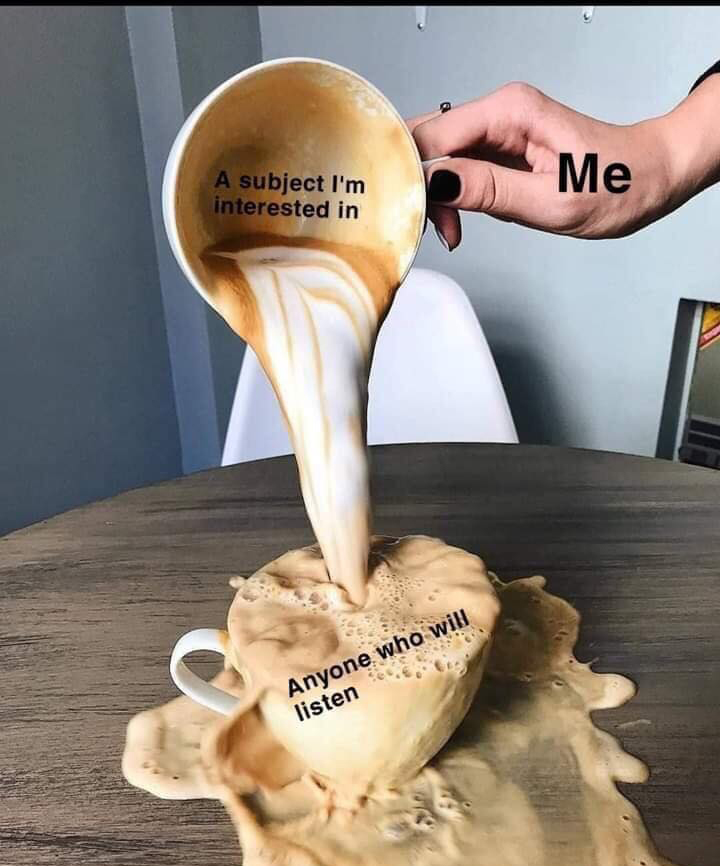 coffee meme template - A subject I'm interested in Me Anyone who will listen