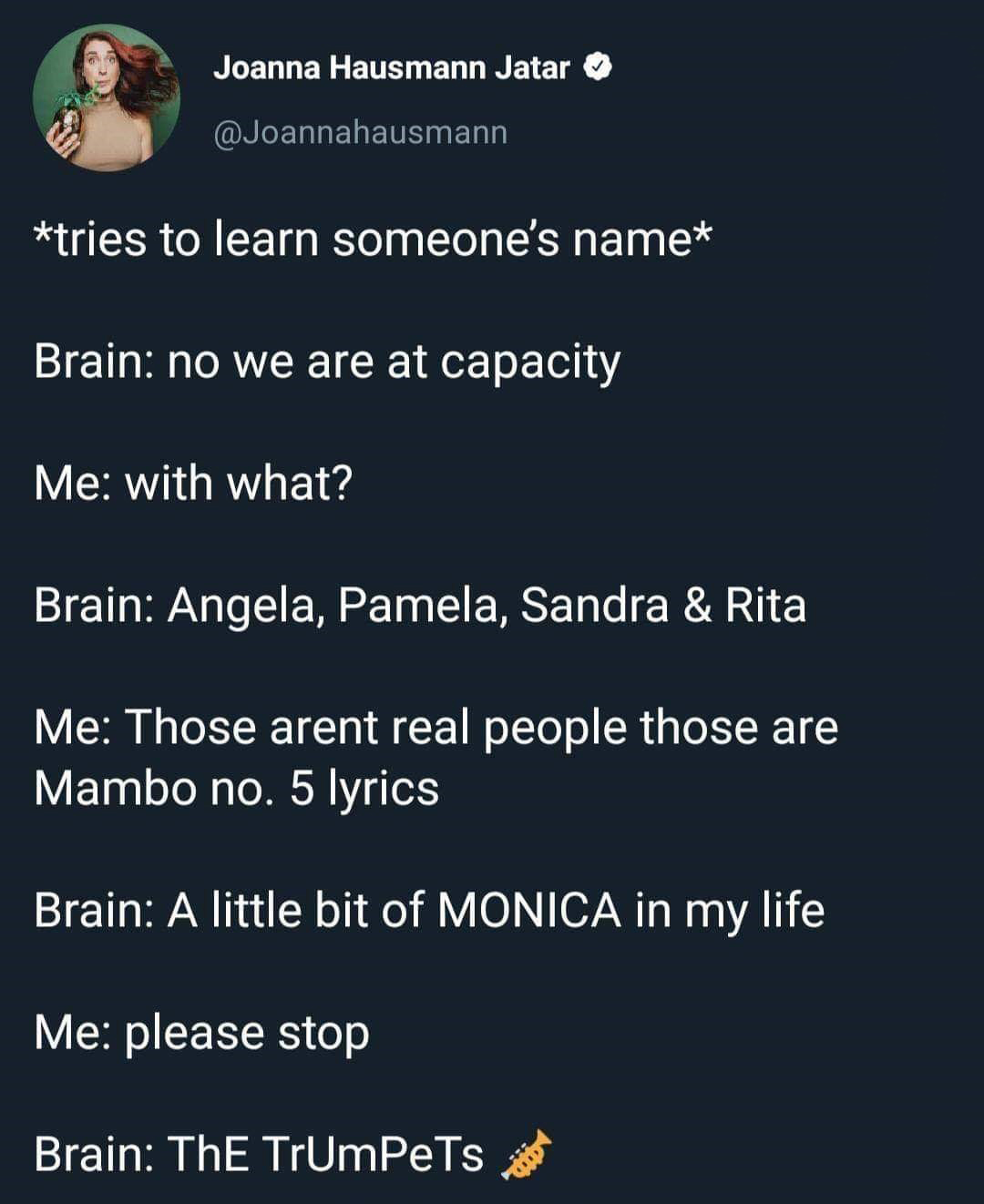 Joanna Hausmann Jatar tries to learn someone's name Brain no we are at capacity Me with what? Brain Angela, Pamela, Sandra & Rita Me Those arent real people those are Mambo no. 5 lyrics Brain A little bit of Monica in my life Me please stop B