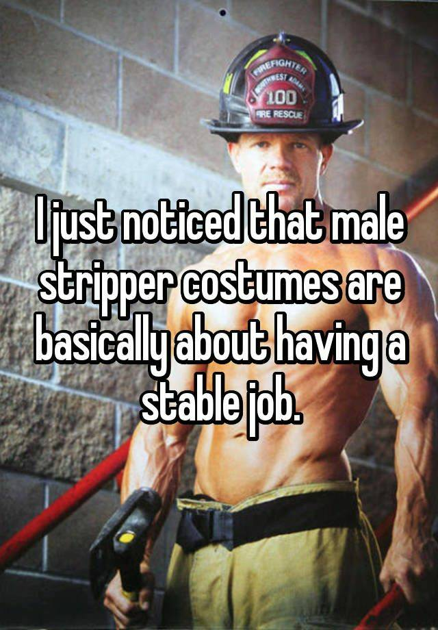 nothing sexier than a man who works hard - Fign 100 ljust noticed that male stripper costumes are basically about havinga