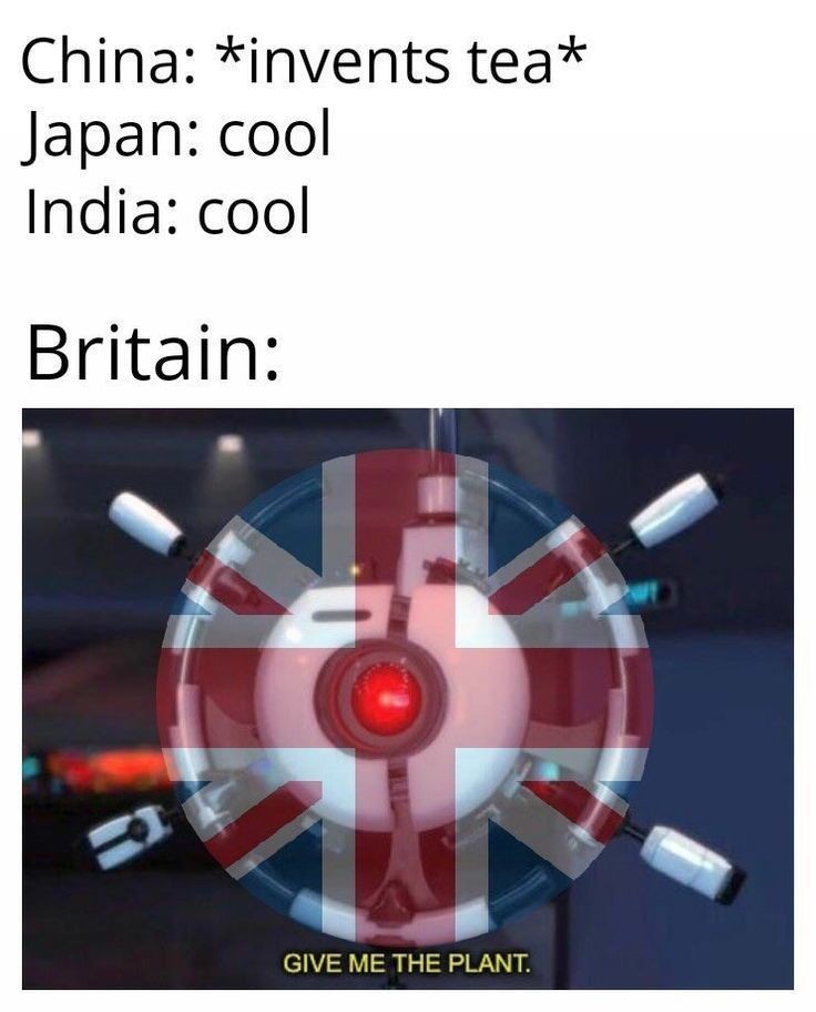 british tea meme - China invents tea Japan cool India cool Britain Give Me The Plant.