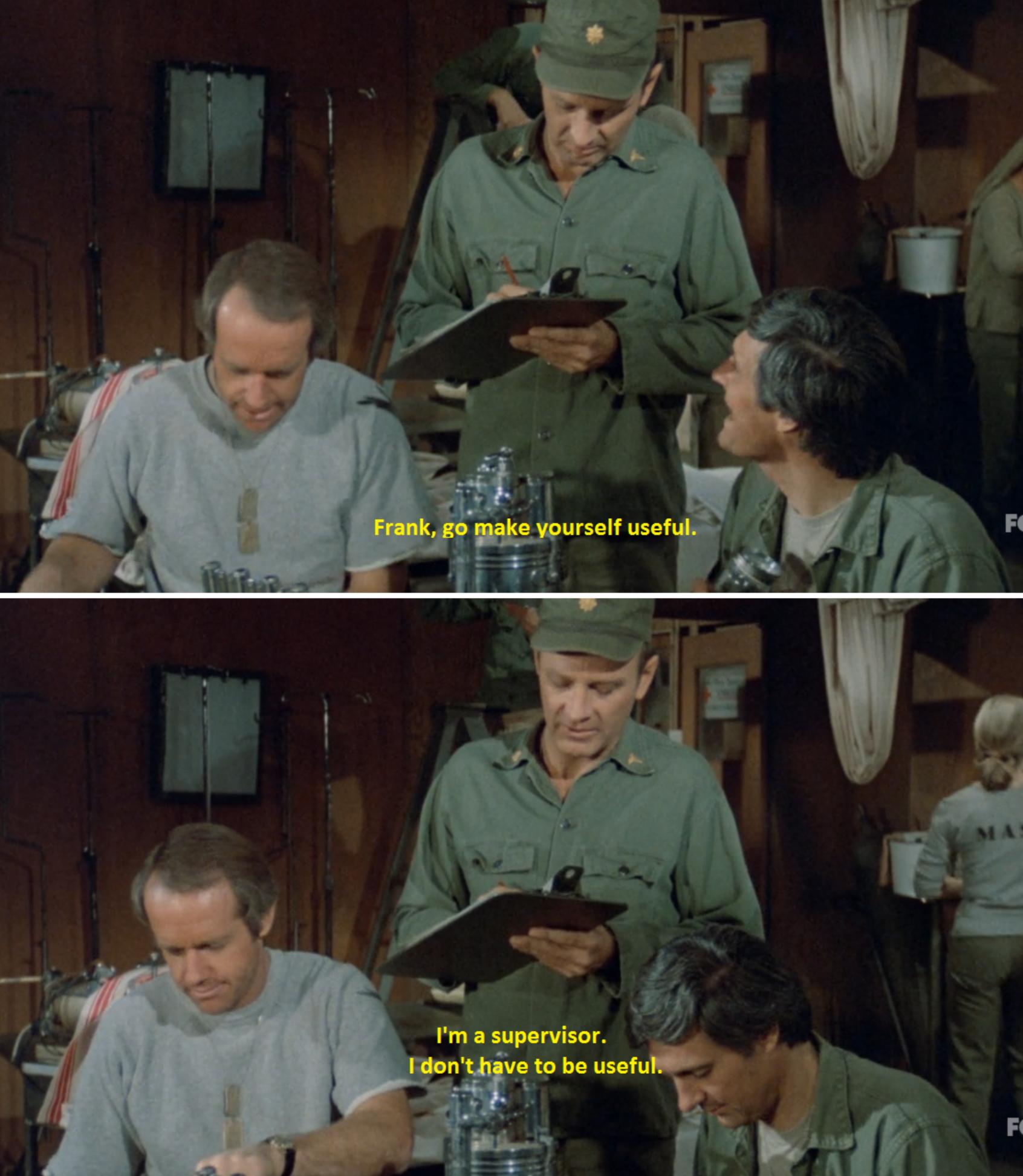 m * a * s * h meme - Frank, go make yourself useful. I'm a supervisor. I don't have to be useful.