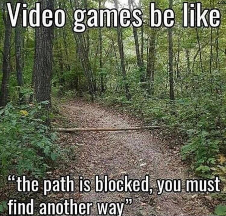 video game path meme - Video games be the path is blocked, you must find another way."