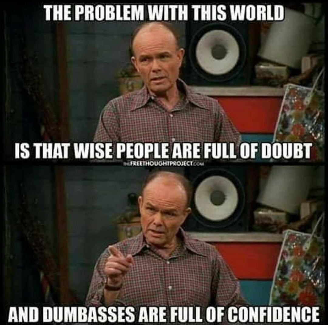 meme red foreman - The Problem With This World Is That Wise People Are Full Of Doubt Freethoughtproject.Com And Dumbasses Are Full Of Confidence