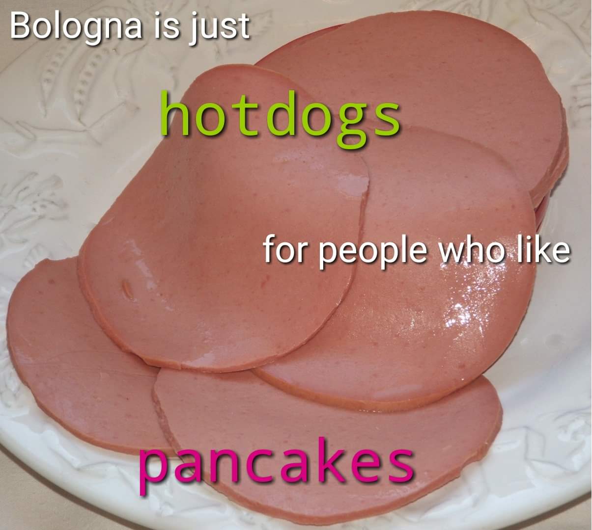 bologna meme - Bologna is just hotdogs for people who pancakes