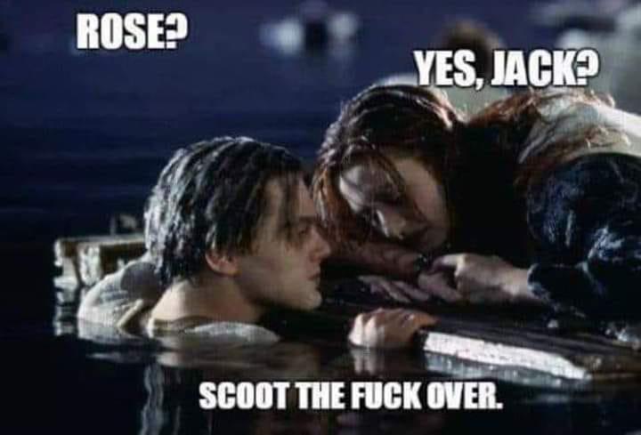 titanic jack death - Rose? Yes, Jack? Scoot The Fuck Over.