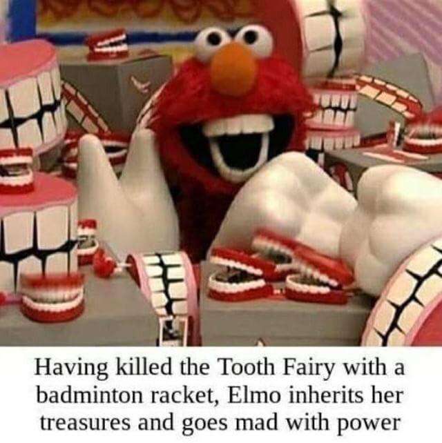cursed meme - Having killed the Tooth Fairy with a badminton racket, Elmo inherits her treasures and goes mad with power
