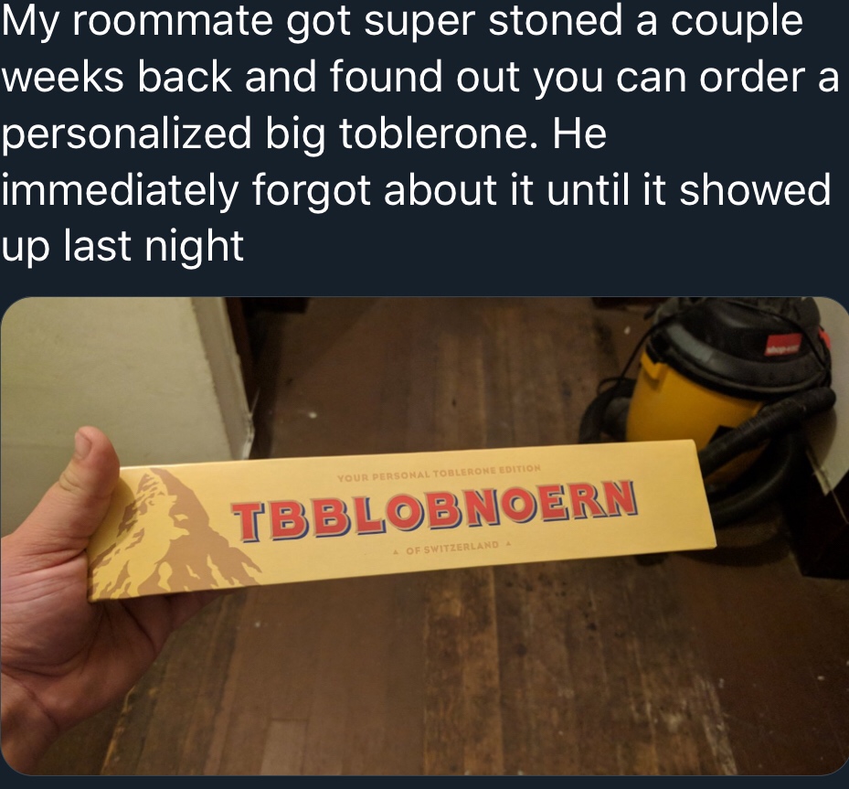 angle - y 100Mate got super stoned a couple weeks back and found out you can order a personalized big toblerone. He immediately forgot about it until it showed up last night Your Personal Toblerone Edition Tbblobnoern Of Switzerland
