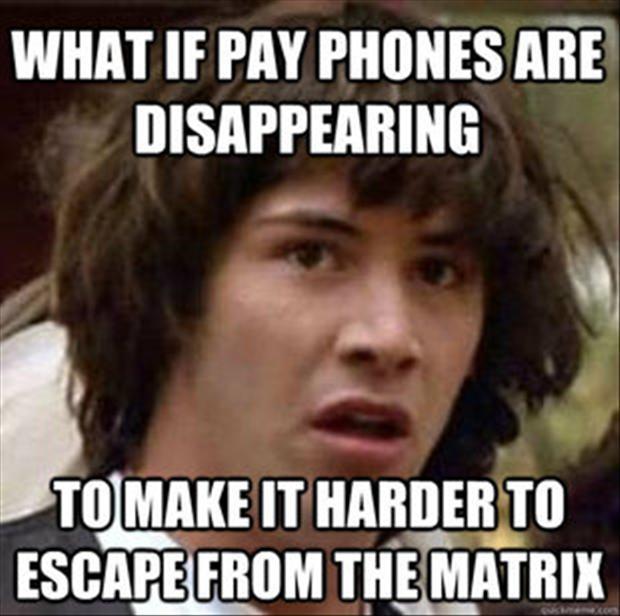 random funny - What If Pay Phones Are Disappearing To Make It Harder To Escape From The Matrix