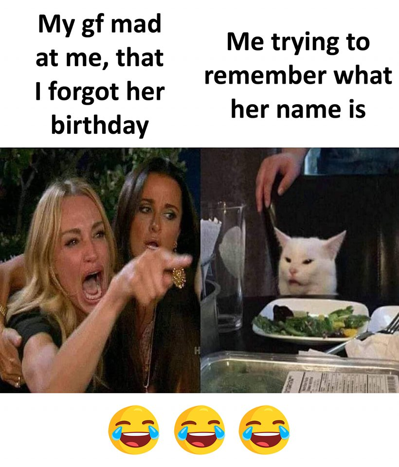android memes - My gf mad at me, that I forgot her birthday Me trying to remember what her name is