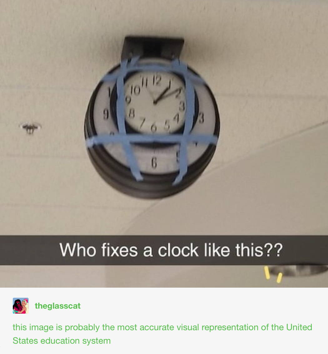 r notmyjob - Ioa Who fixes a clock this?? theglasscat this image is probably the most accurate visual representation of the United States education system