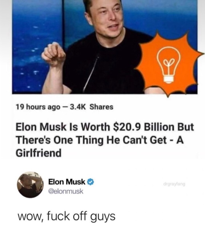 elon musk can t get a girlfriend - 19 hours ago Elon Musk Is Worth $20.9 Billion But There's One Thing He Can't Get A Girlfriend Elon Musk drgraylang wow, fuck off guys