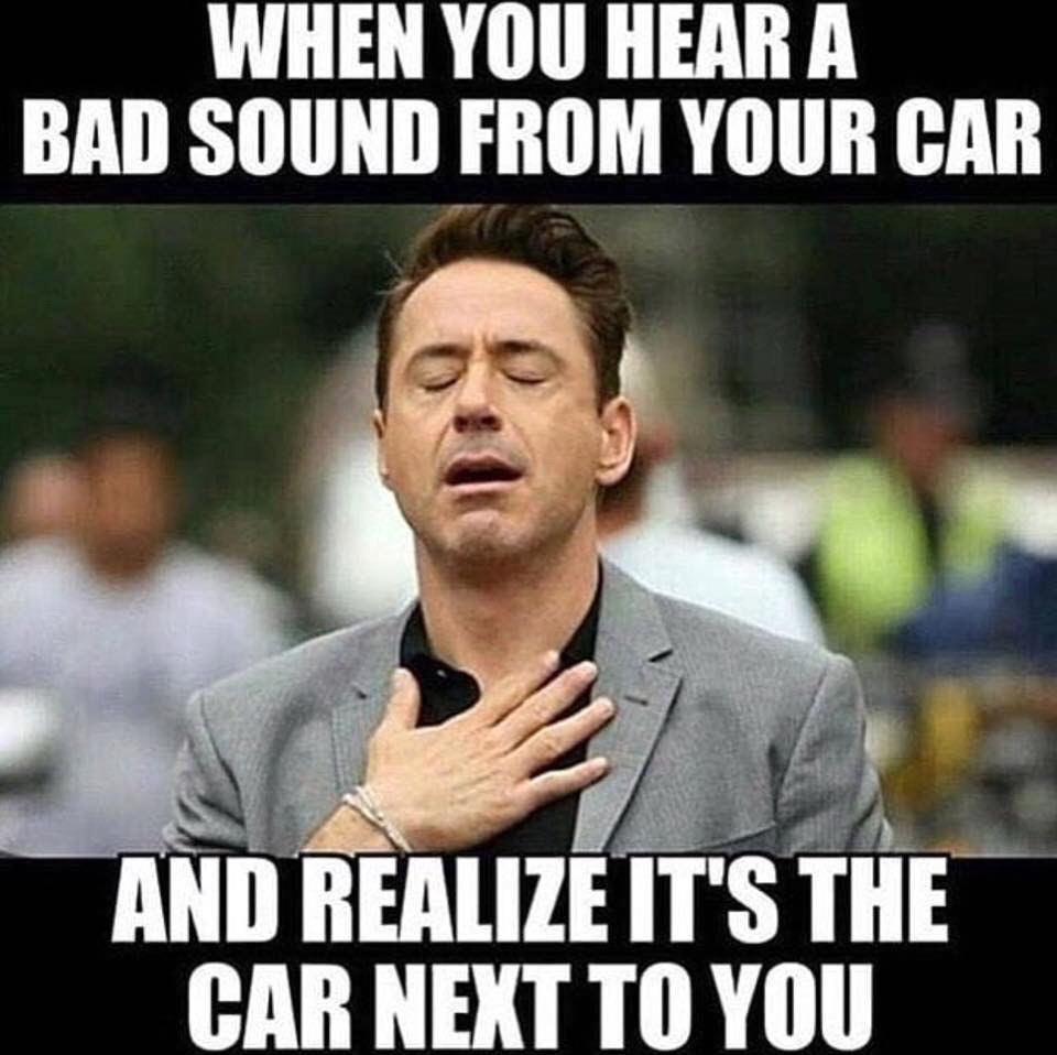 sunday memes - When You Hear A Bad Sound From Your Car And Realize It'S The Car Next To You