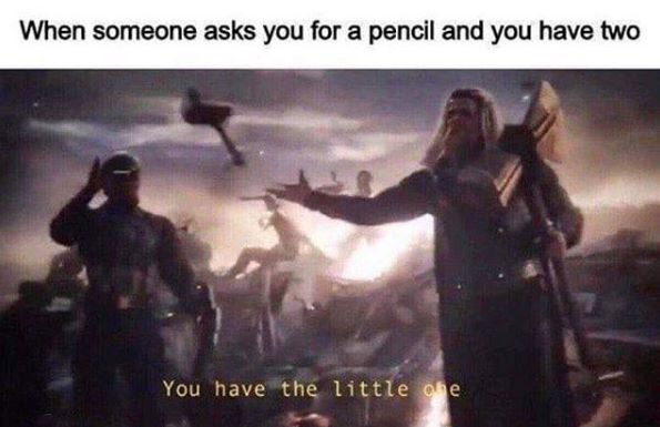 you have the little one meme - When someone asks you for a pencil and you have two You have the little one