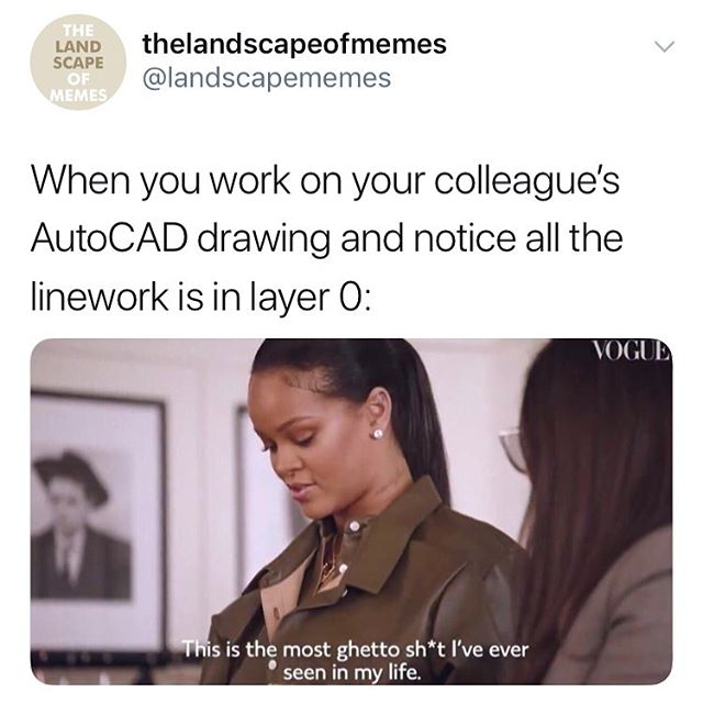 airpod rich memes - The Land Scape Of Memes thelandscapeofmemes When you work on your colleague's AutoCAD drawing and notice all the linework is in layer 0 Vogue This is the most ghetto sht I've ever seen in my life.