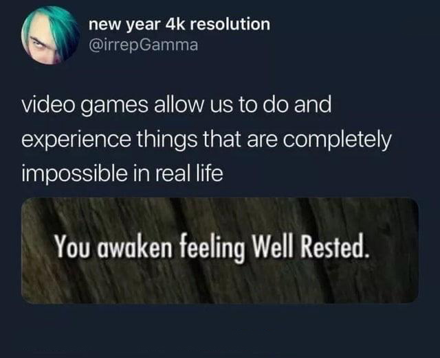 perfect guy quotes - new year 4k resolution video games allow us to do and experience things that are completely impossible in real life You awaken feeling Well Rested.