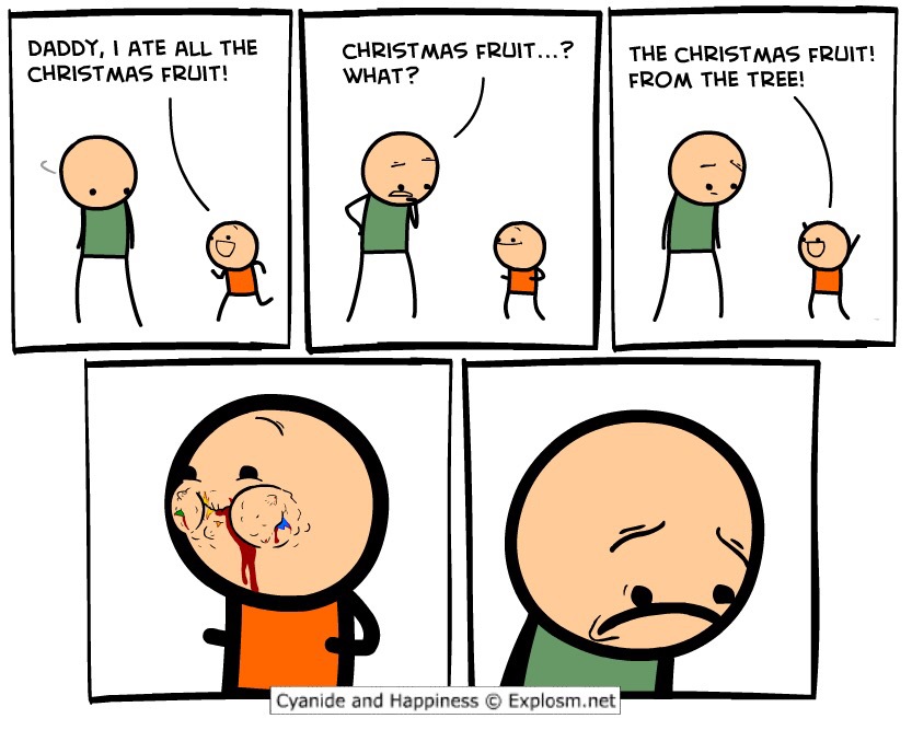 cyanide and happiness - Daddy, I Ate All The Christmas Fruit! Christmas Fruit...? What? The Christmas Fruit! From The Tree! Cyanide and Happiness Explosm.net