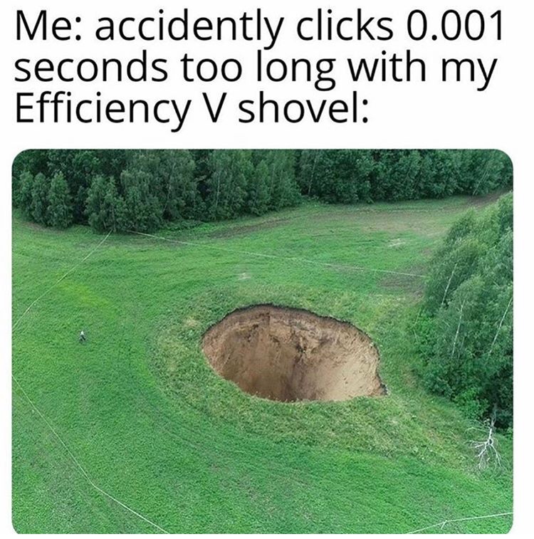 efficiency 5 shovel meme - Me accidently clicks 0.001 seconds too long with my Efficiency V shovel