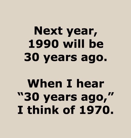 next year will be 30 years ago - Next year, 1990 will be 30 years ago. When I hear "30 years ago," I think of 1970.