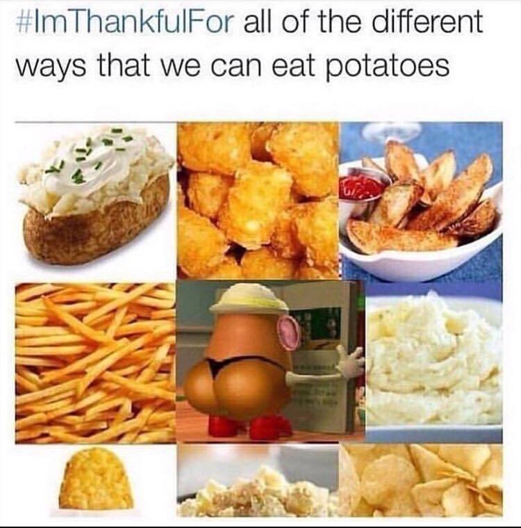 potato memes - ThankfulFor all of the different ways that we can eat potatoes
