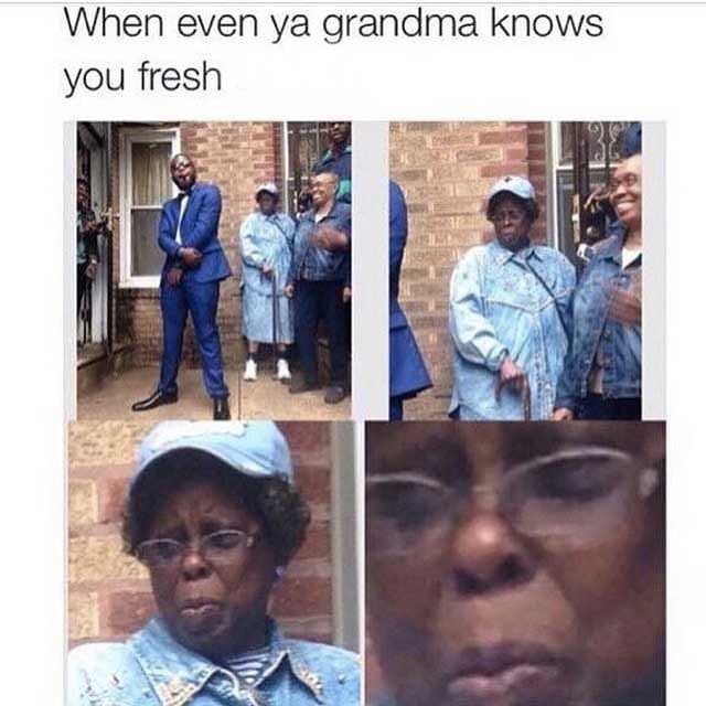 granny know you fresh - When even ya grandma knows you fresh