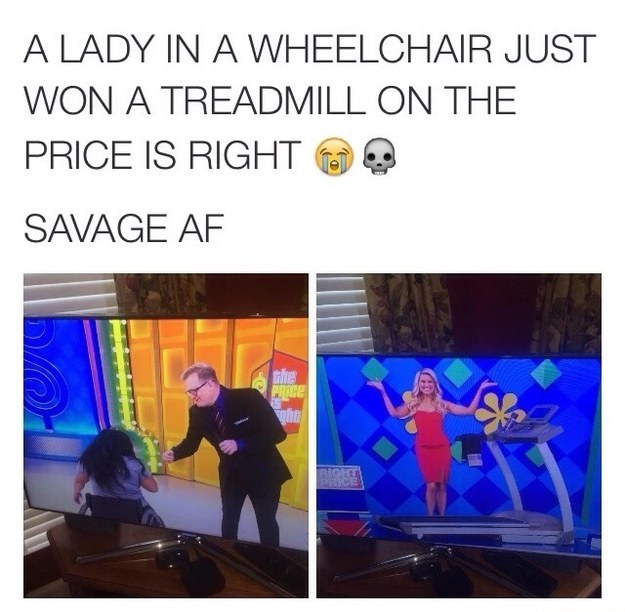 twitter savage meme - A Lady In A Wheelchair Just Won A Treadmill On The Price Is Right Savage Af