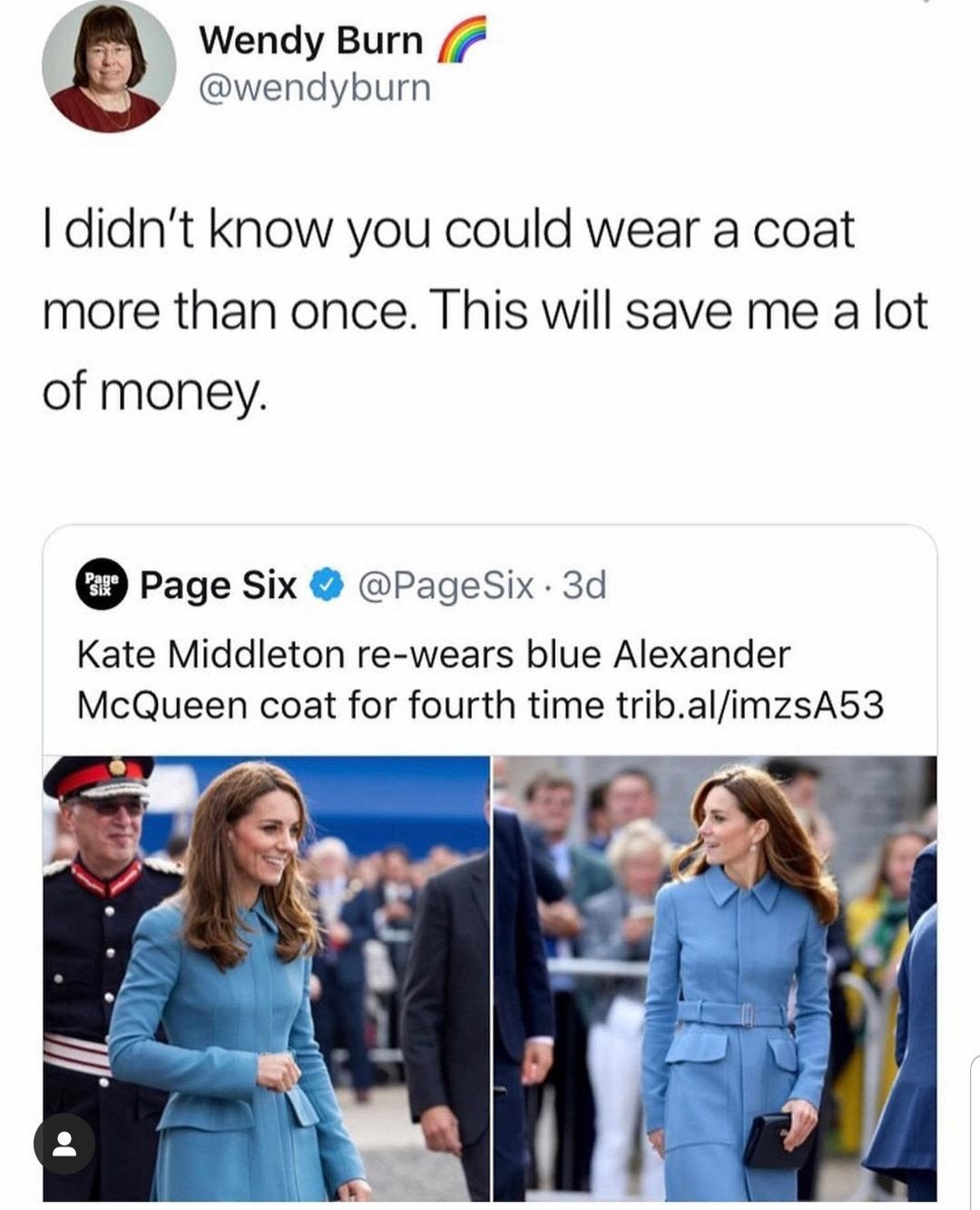 Meme - Wendy Burn I didn't know you could wear a coat more than once. This will save me a lot of money. Par Page Six . 3d Kate Middleton rewears blue Alexander McQueen coat for fourth time trib.alimzsA53