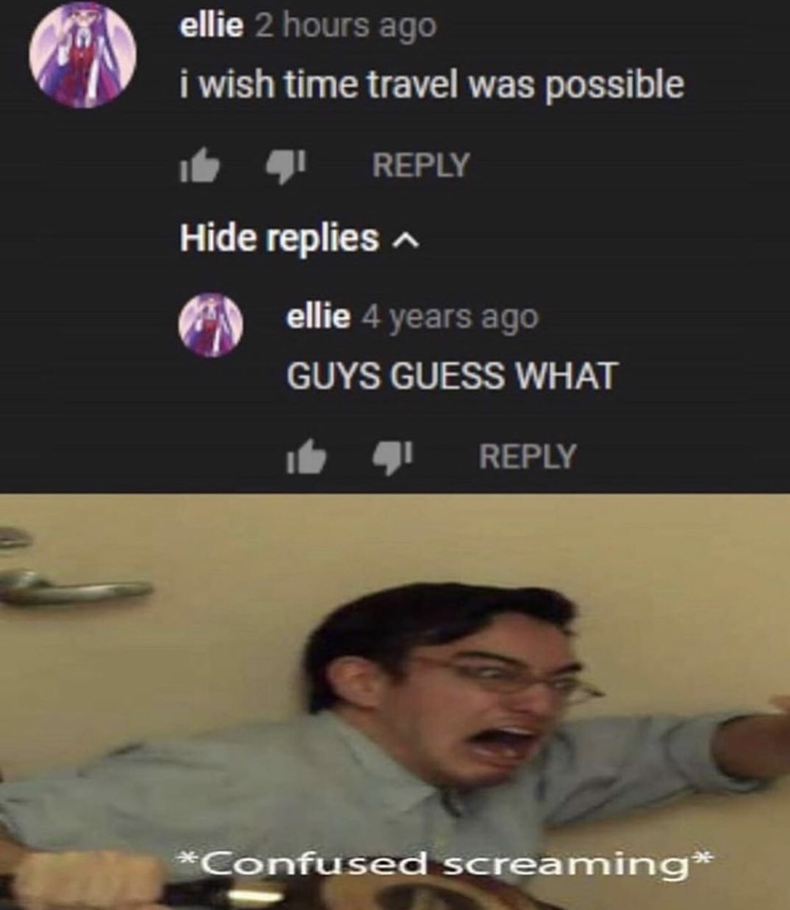 anime confused screaming meme - ellie 2 hours ago i wish time travel was possible it 4 Hide replies 6 ellie 4 years ago Guys Guess What it 4 Confused screaming
