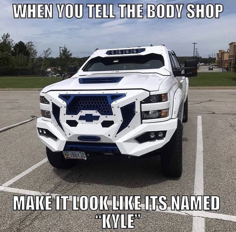 kyle truck meme - When You Tell The Body Shop Make It Look Its Named Kyle"