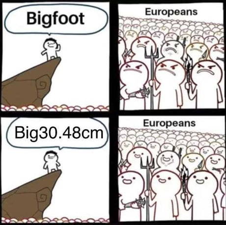 metric meme - Bigfoot Europeans Europeans Big30.48cm