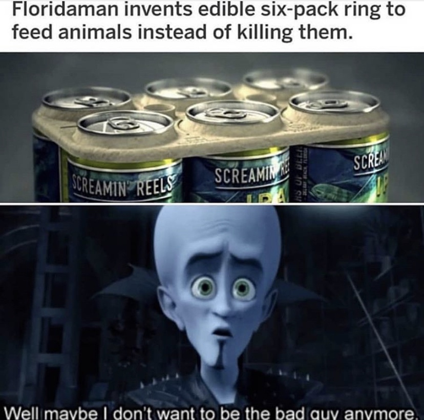 Florida Man - Floridaman invents edible sixpack ring to feed animals instead of killing them. Screamin" Reels Scream Ns De Deel Well maybe I don't want to be the bad guy anymore.