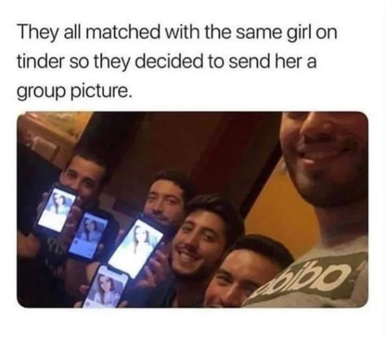 girls on tinder meme - They all matched with the same girl on tinder so they decided to send her a group picture.