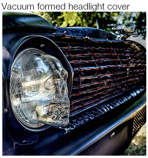 vacuum formed headlight cover - Vacuum formed headlight cover